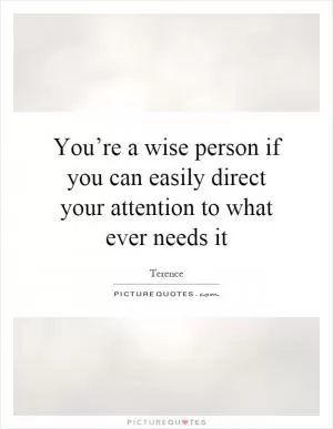 You’re a wise person if you can easily direct your attention to what ever needs it Picture Quote #1