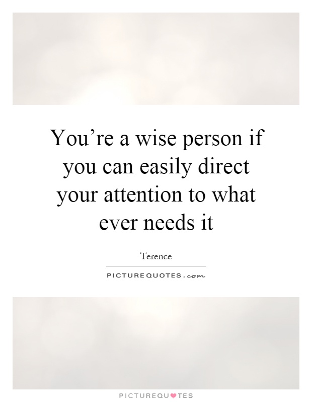 You're a wise person if you can easily direct your attention to what ever needs it Picture Quote #1