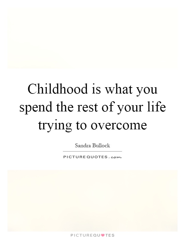 Childhood is what you spend the rest of your life trying to overcome Picture Quote #1