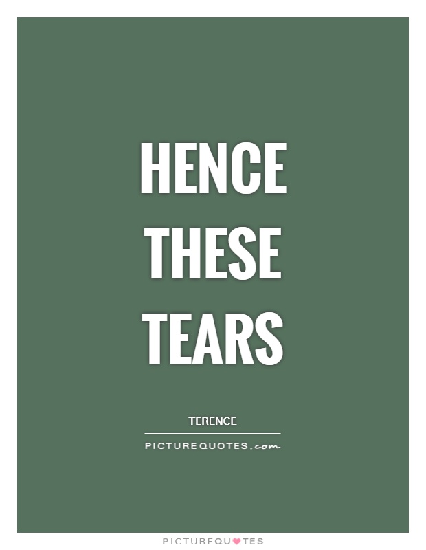 Hence these tears Picture Quote #1
