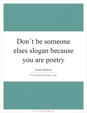 Don’t be someone elses slogan because you are poetry Picture Quote #1