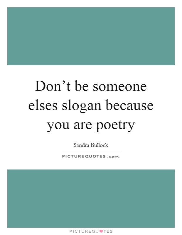 Don't be someone elses slogan because you are poetry Picture Quote #1