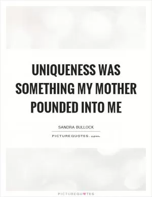 Uniqueness was something my mother pounded into me Picture Quote #1
