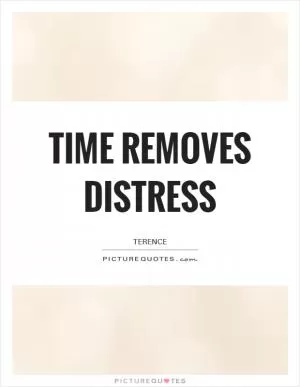 Time removes distress Picture Quote #1