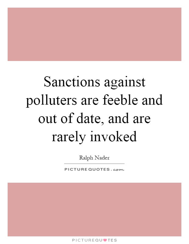 Sanctions against polluters are feeble and out of date, and are rarely invoked Picture Quote #1