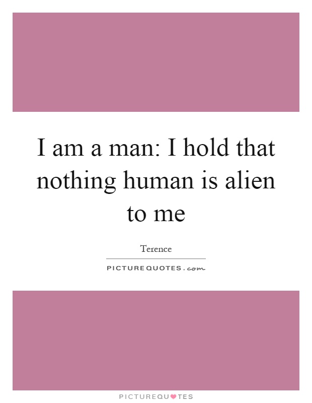 I am a man: I hold that nothing human is alien to me Picture Quote #1