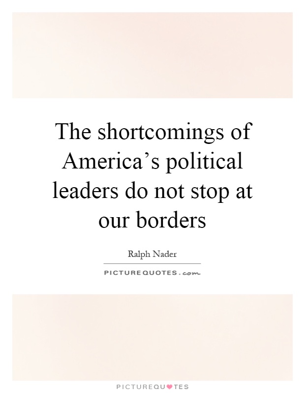 The shortcomings of America's political leaders do not stop at our borders Picture Quote #1