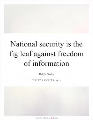 National security is the fig leaf against freedom of information Picture Quote #1
