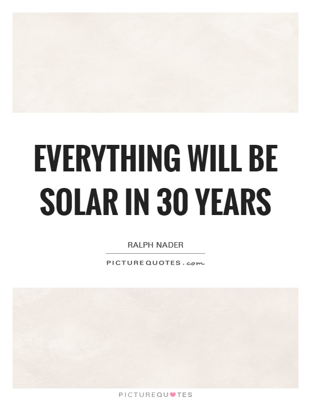Everything will be solar in 30 years Picture Quote #1