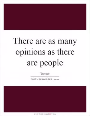 There are as many opinions as there are people Picture Quote #1