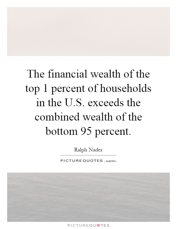 The financial wealth of the top 1 percent of households in the U.S. exceeds the combined wealth of the bottom 95 percent Picture Quote #1