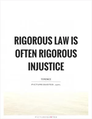 Rigorous law is often rigorous injustice Picture Quote #1