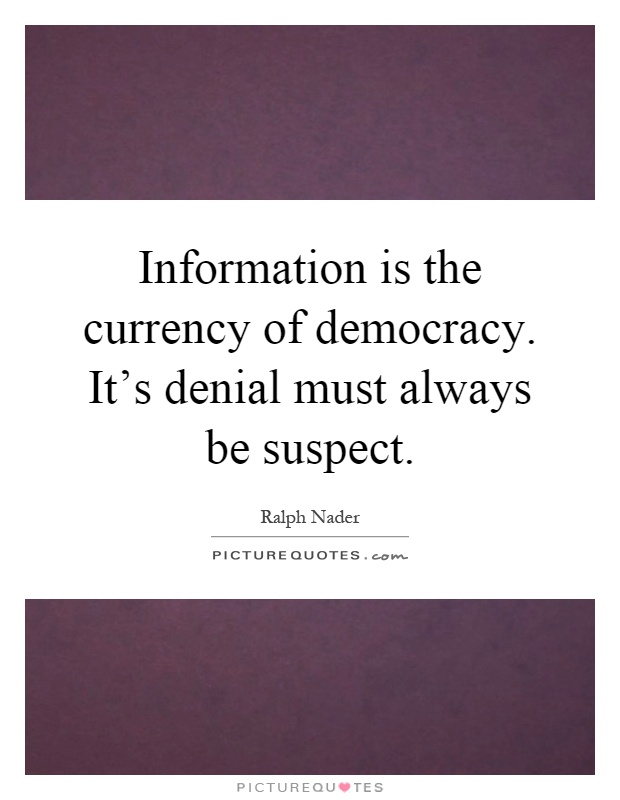 Information is the currency of democracy. It's denial must always be suspect Picture Quote #1
