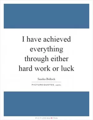 I have achieved everything through either hard work or luck Picture Quote #1