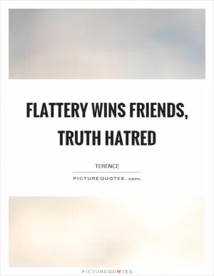 Flattery wins friends, truth hatred Picture Quote #1