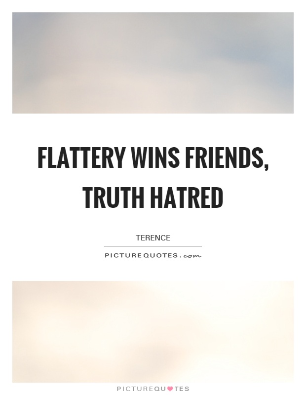 Flattery wins friends, truth hatred Picture Quote #1