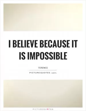 I believe because it is impossible Picture Quote #1