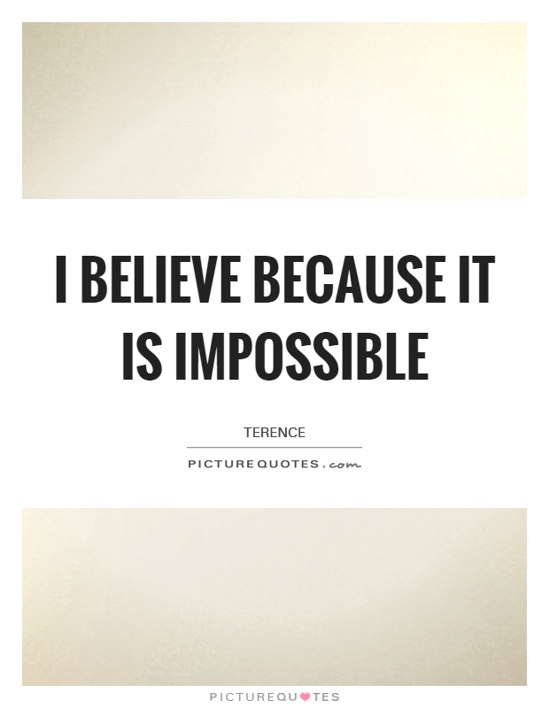 I believe because it is impossible Picture Quote #1