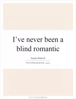 I’ve never been a blind romantic Picture Quote #1