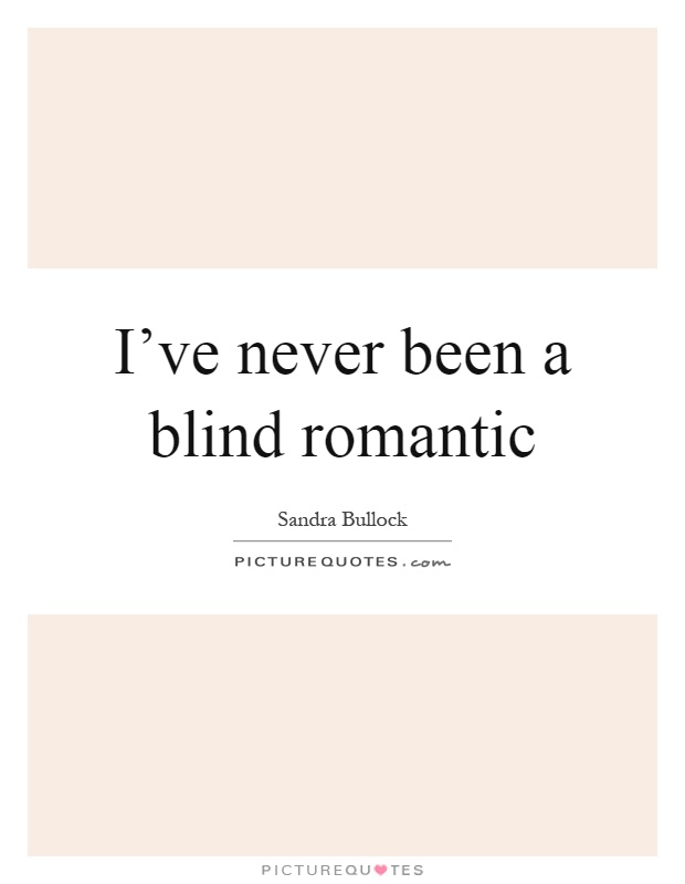 I've never been a blind romantic Picture Quote #1