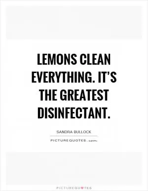 Lemons clean everything. It’s the greatest disinfectant Picture Quote #1