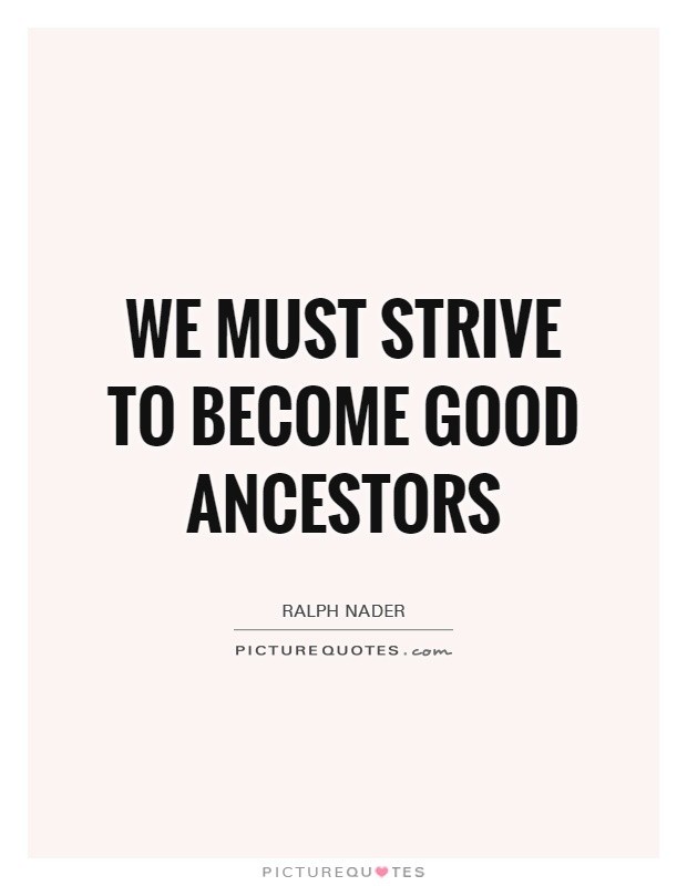 We must strive to become good ancestors Picture Quote #1