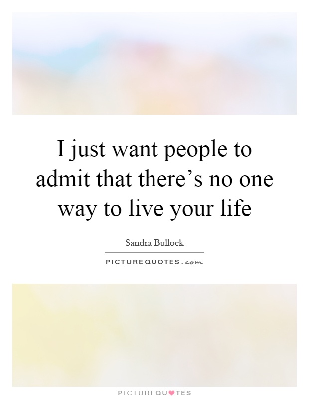 I just want people to admit that there's no one way to live your life Picture Quote #1