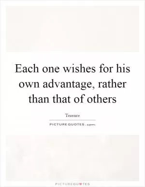 Each one wishes for his own advantage, rather than that of others Picture Quote #1