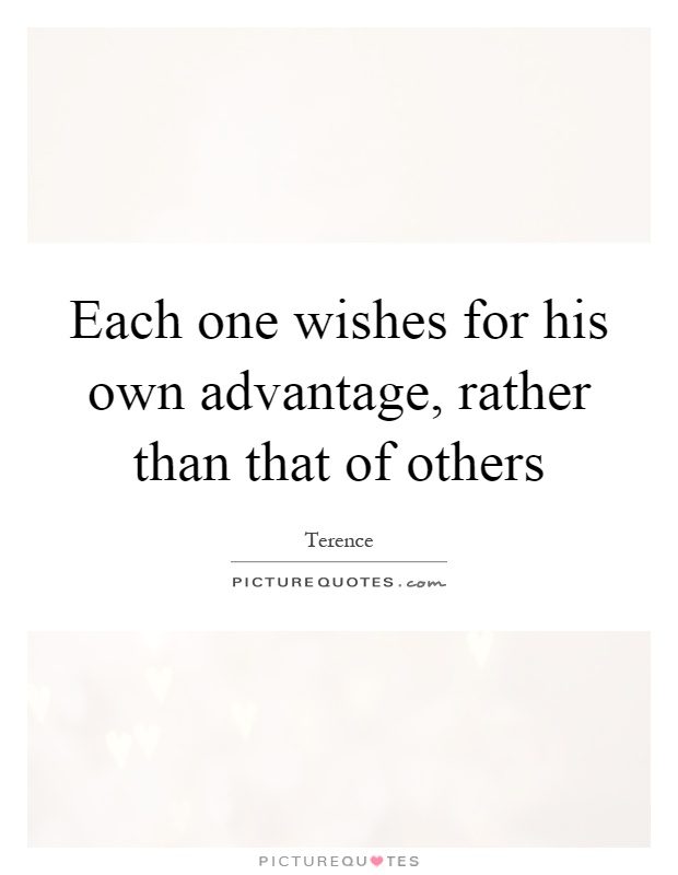 Each one wishes for his own advantage, rather than that of others Picture Quote #1