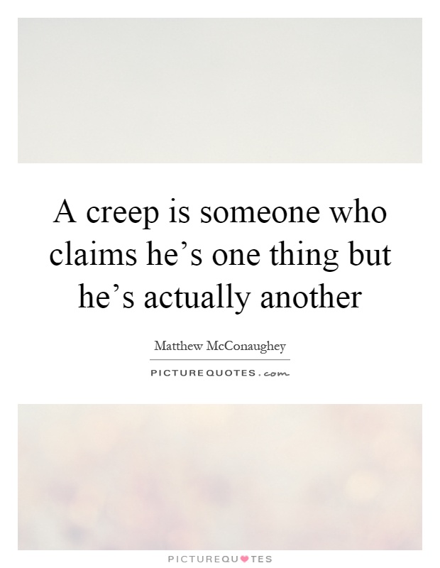 A creep is someone who claims he's one thing but he's actually another Picture Quote #1