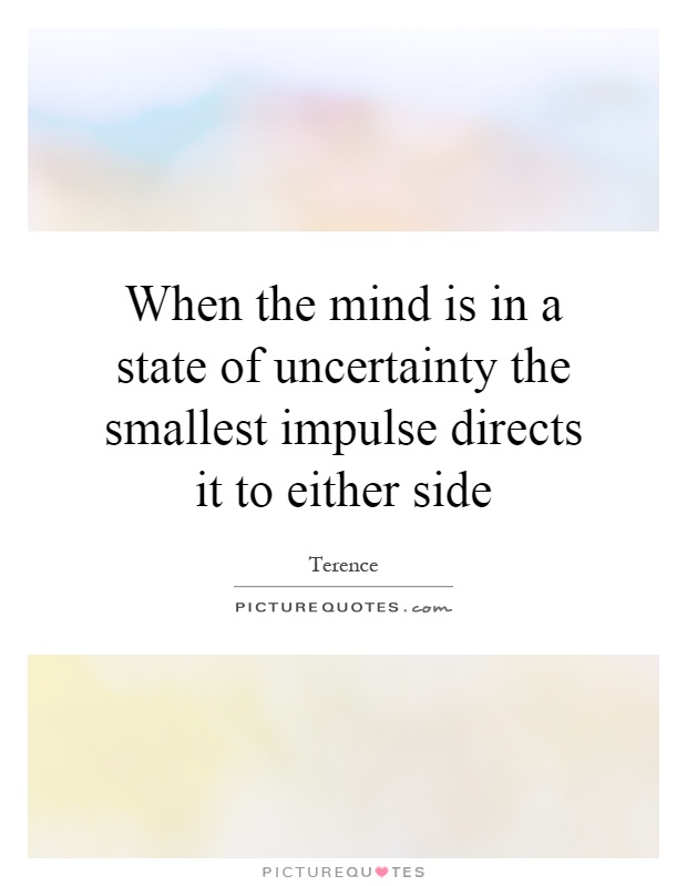 When the mind is in a state of uncertainty the smallest impulse directs it to either side Picture Quote #1
