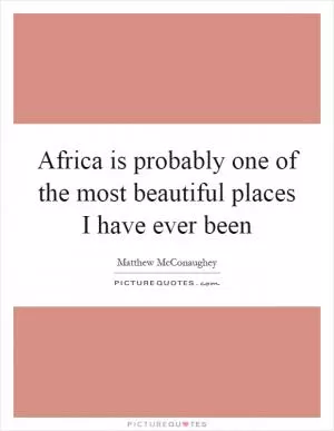 Africa is probably one of the most beautiful places I have ever been Picture Quote #1