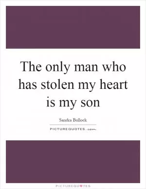 The only man who has stolen my heart is my son Picture Quote #1