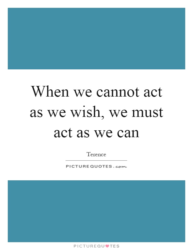 When we cannot act as we wish, we must act as we can Picture Quote #1