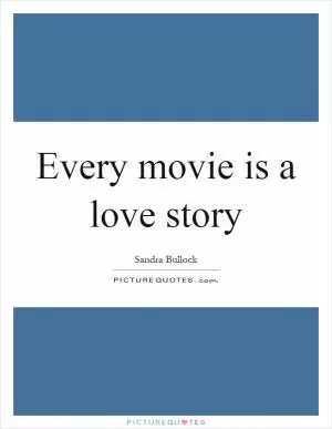 Every movie is a love story Picture Quote #1