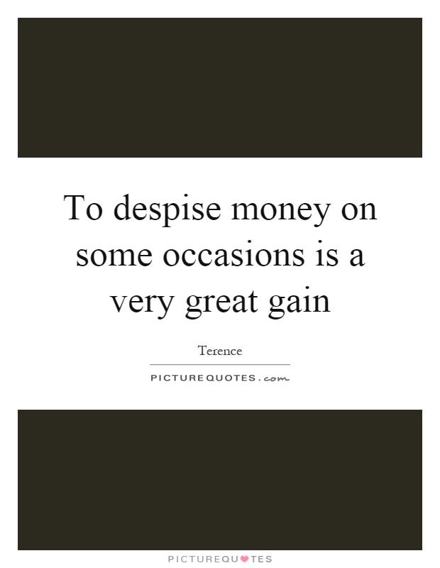 To despise money on some occasions is a very great gain Picture Quote #1