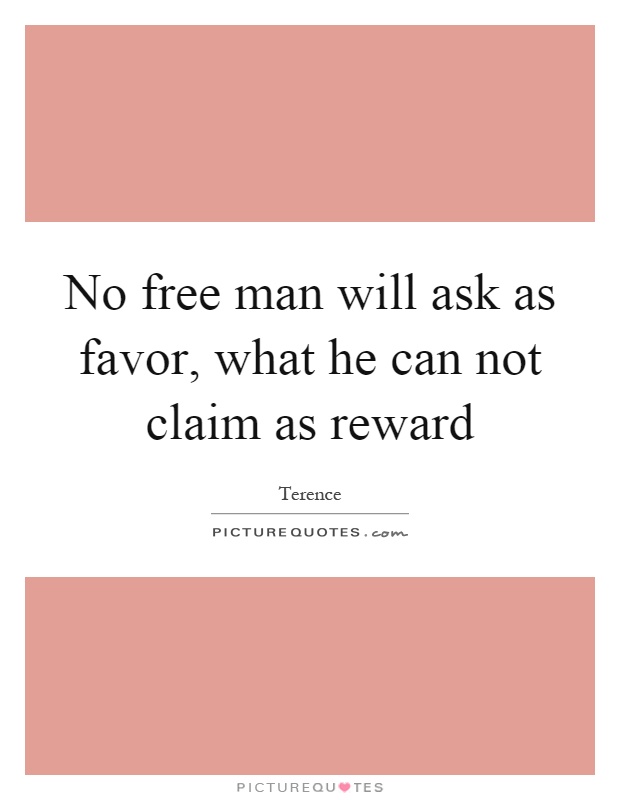 No free man will ask as favor, what he can not claim as reward Picture Quote #1