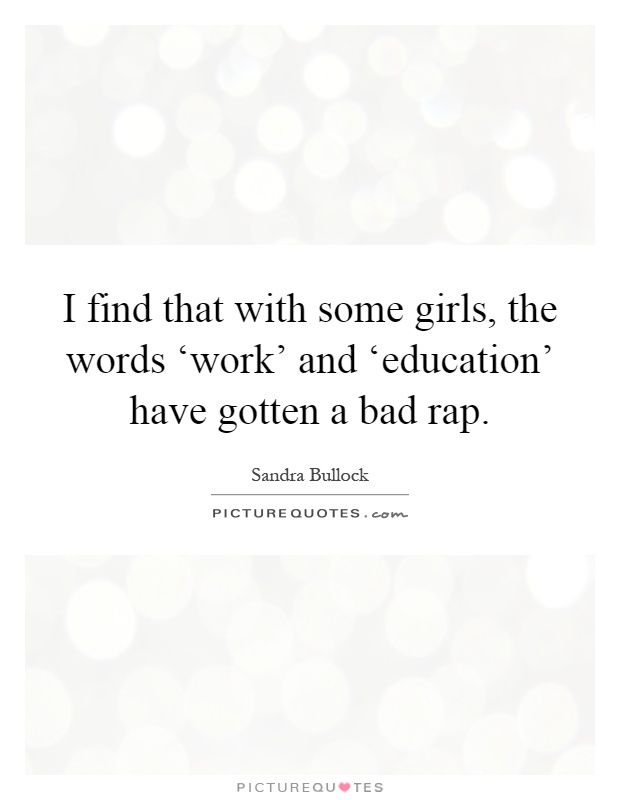 I find that with some girls, the words ‘work' and ‘education' have gotten a bad rap Picture Quote #1