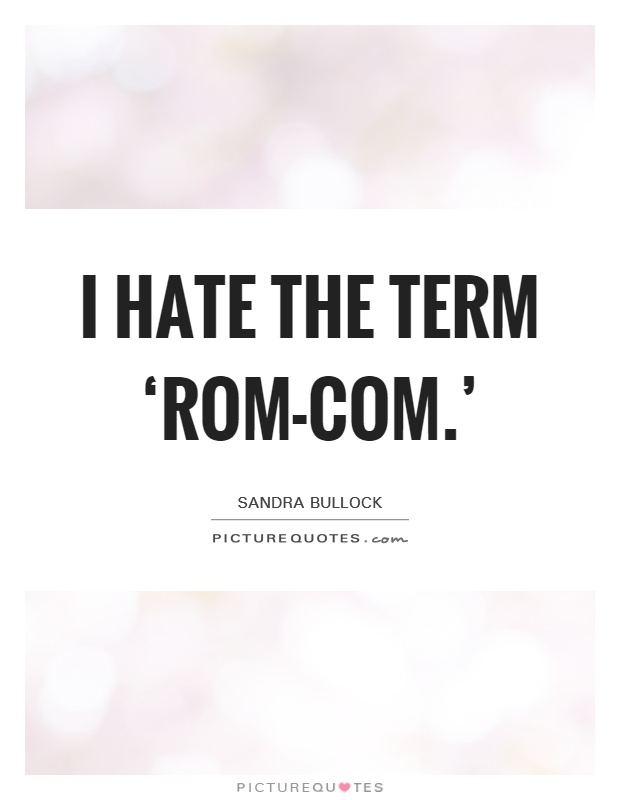 I hate the term ‘rom-com.' Picture Quote #1
