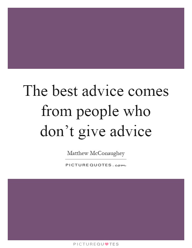 The best advice comes from people who don't give advice Picture Quote #1
