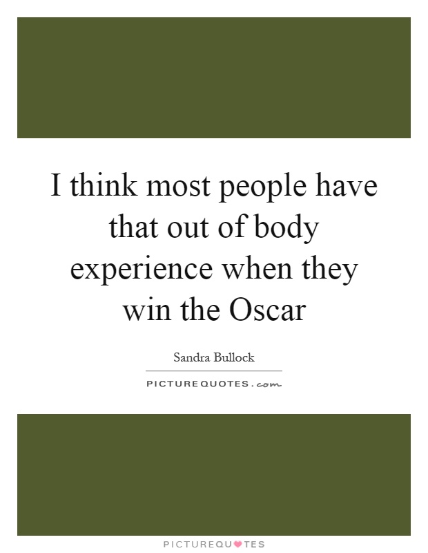 I think most people have that out of body experience when they win the Oscar Picture Quote #1