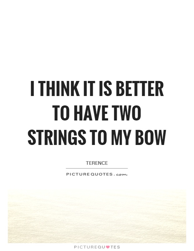 I think it is better to have two strings to my bow Picture Quote #1