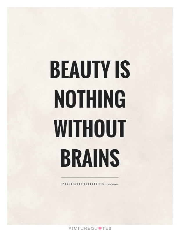 Beauty is nothing without brains Picture Quote #1