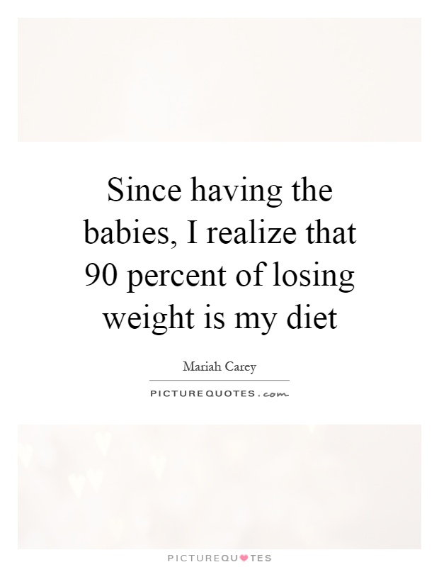 Since having the babies, I realize that 90 percent of losing weight is my diet Picture Quote #1