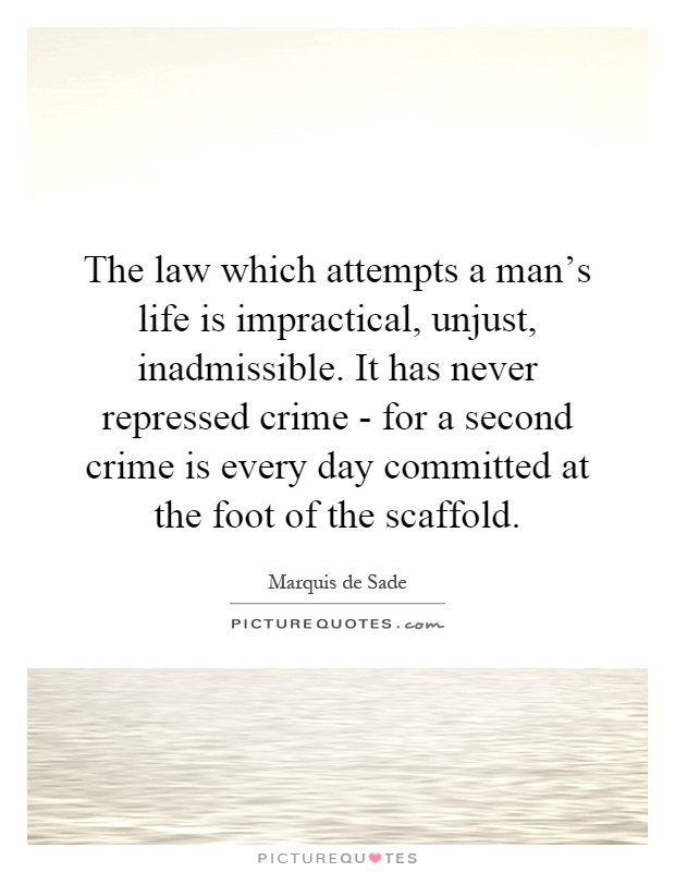 The law which attempts a man's life is impractical, unjust, inadmissible. It has never repressed crime - for a second crime is every day committed at the foot of the scaffold Picture Quote #1