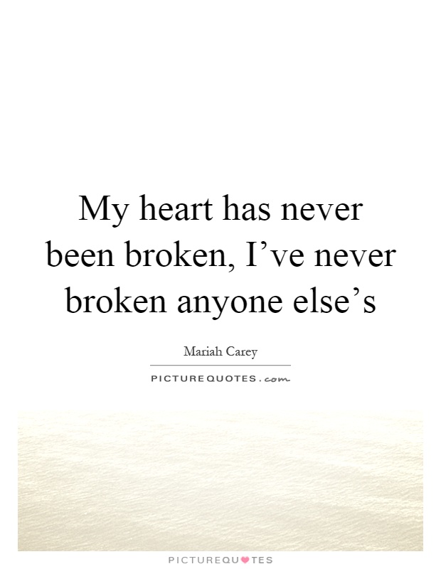 My heart has never been broken, I've never broken anyone else's ...