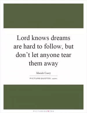 Lord knows dreams are hard to follow, but don’t let anyone tear them away Picture Quote #1