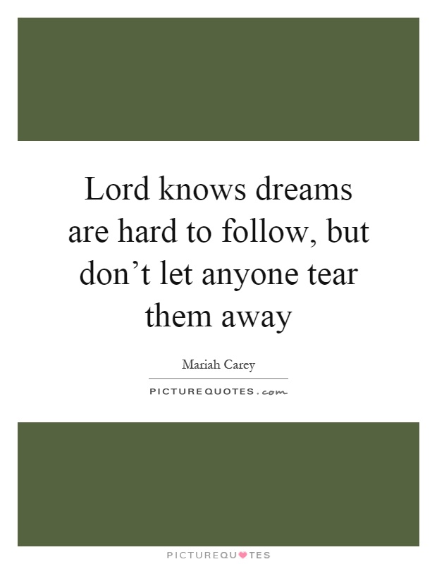 Lord knows dreams are hard to follow, but don't let anyone tear them away Picture Quote #1