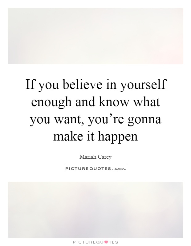 If you believe in yourself enough and know what you want, you're gonna make it happen Picture Quote #1
