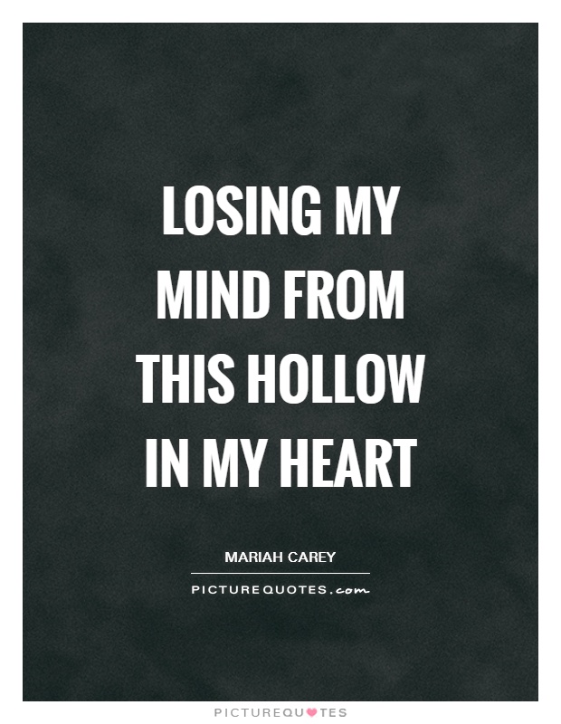 Losing my mind From this hollow in my heart Picture Quote #1